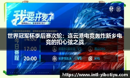 世界冠军杯季后赛次轮：连云港电竞轰炸新乡电竞的扣心弦之战