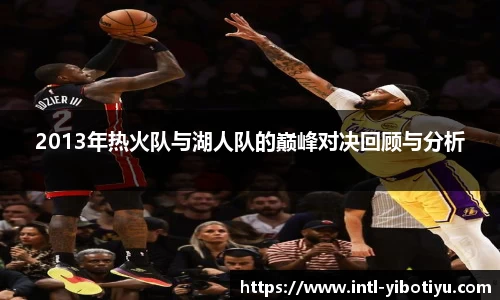 2013年热火队与湖人队的巅峰对决回顾与分析